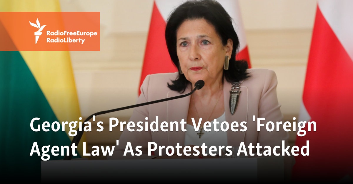 Georgia’s President Vetoes ‘Foreign Agent’ Law As Protesters Attacked In Tbilisi [Video]